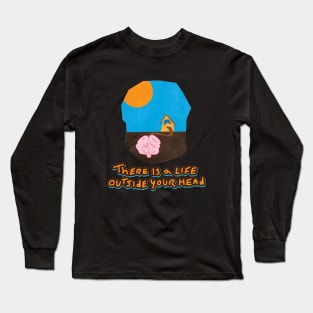 There Is a Life Outside Your Head Long Sleeve T-Shirt